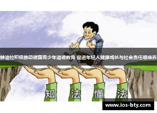 赫迪拉积极推动德国青少年道德教育 促进年轻人健康成长与社会责任感培养