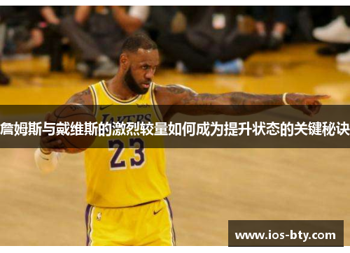 詹姆斯与戴维斯的激烈较量如何成为提升状态的关键秘诀