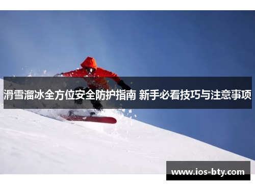 滑雪溜冰全方位安全防护指南 新手必看技巧与注意事项