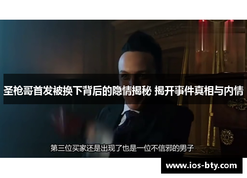 圣枪哥首发被换下背后的隐情揭秘 揭开事件真相与内情