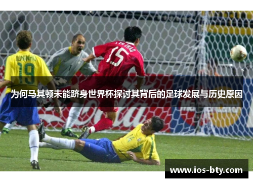 为何马其顿未能跻身世界杯探讨其背后的足球发展与历史原因