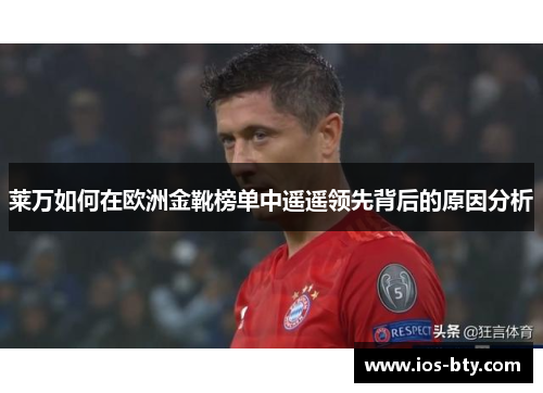 莱万如何在欧洲金靴榜单中遥遥领先背后的原因分析