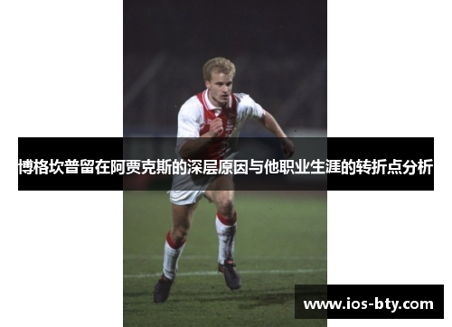 博格坎普留在阿贾克斯的深层原因与他职业生涯的转折点分析