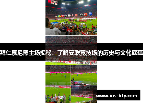 拜仁慕尼黑主场揭秘:了解安联竞技场的历史与文化底蕴 拜仁慕尼黑主场揭秘:了解安联竞技场的历史与文化底蕴