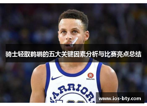 骑士轻取鹈鹕的五大关键因素分析与比赛亮点总结