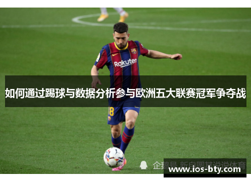 如何通过踢球与数据分析参与欧洲五大联赛冠军争夺战 如何通过踢球与数据分析参与欧洲五大联赛冠军争夺战