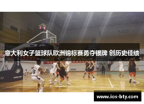 意大利女子篮球队欧洲锦标赛勇夺银牌 创历史佳绩